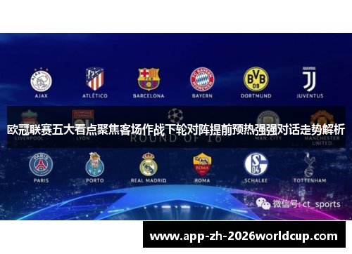 欧冠联赛五大看点聚焦客场作战下轮对阵提前预热强强对话走势解析 欧冠联赛五大看点聚焦客场作战下轮对阵提前预热强强对话走势解析