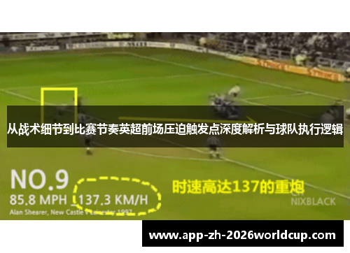从战术细节到比赛节奏英超前场压迫触发点深度解析与球队执行逻辑 从战术细节到比赛节奏英超前场压迫触发点深度解析与球队执行逻辑