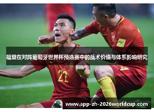 福登在对阵葡萄牙世界杯预选赛中的战术价值与体系影响研究