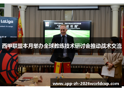 西甲联盟本月举办全球教练技术研讨会推动战术交流