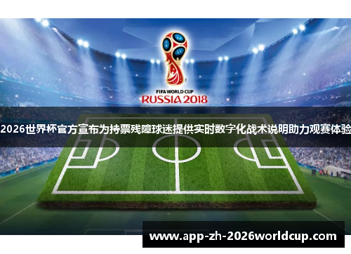 2026世界杯官方宣布为持票残障球迷提供实时数字化战术说明助力观赛体验