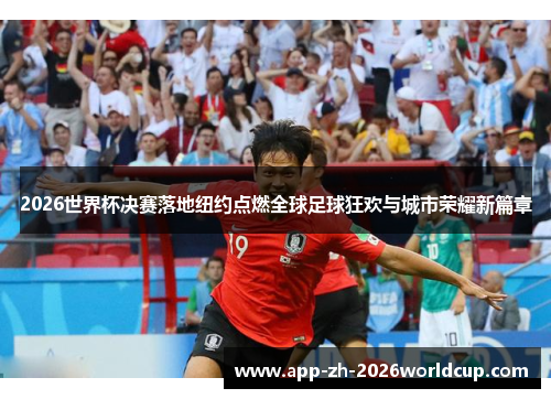 2026世界杯决赛落地纽约点燃全球足球狂欢与城市荣耀新篇章